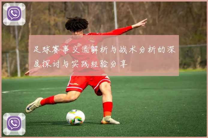 足球赛事交流解析与战术分析的深度探讨与实践经验分享
